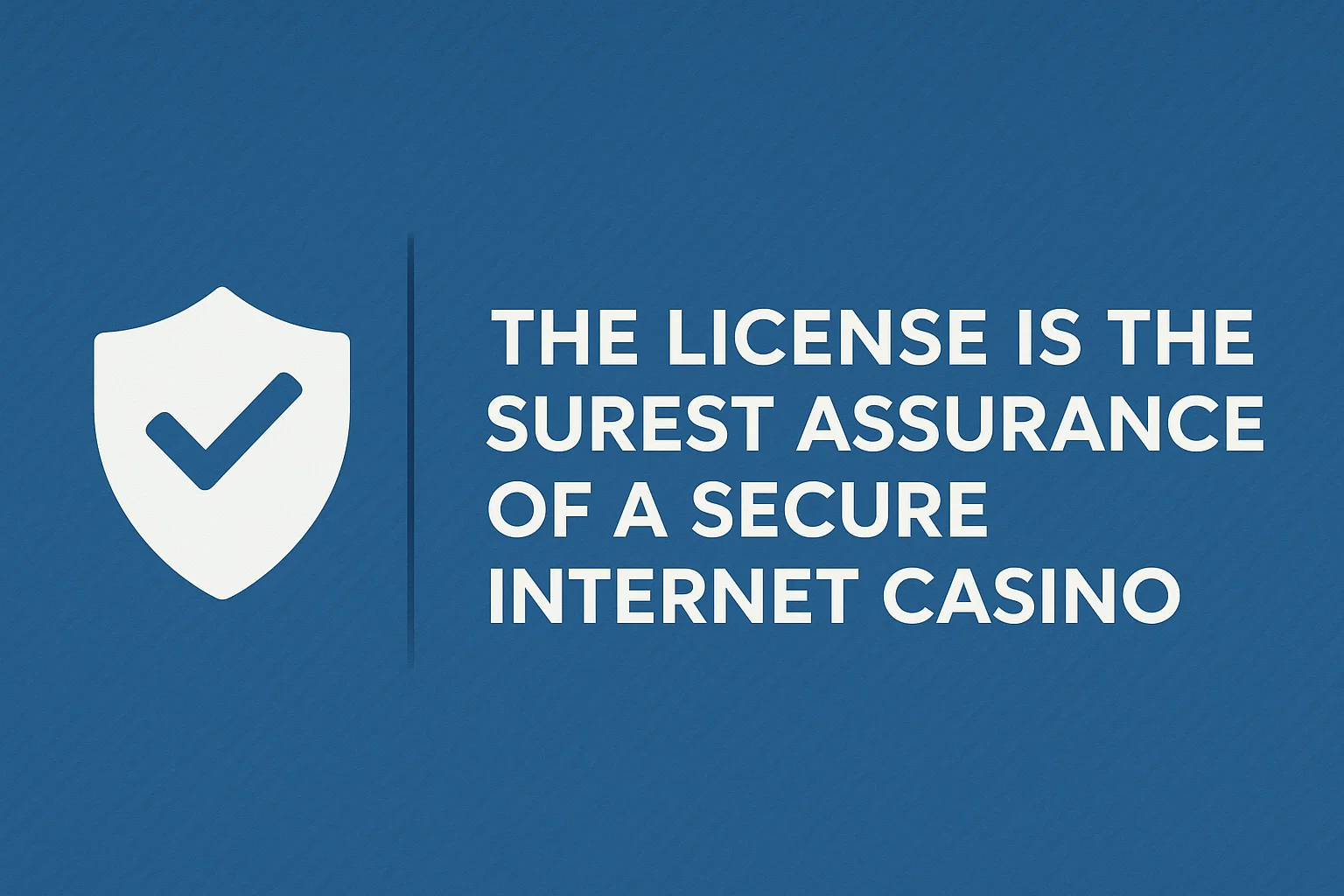 The License Is the Surest Assurance of a Secure Internet Casino